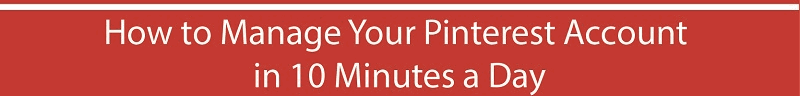 Manage Your Pinterest Account In 10 Minutes A Day [Infographic]
