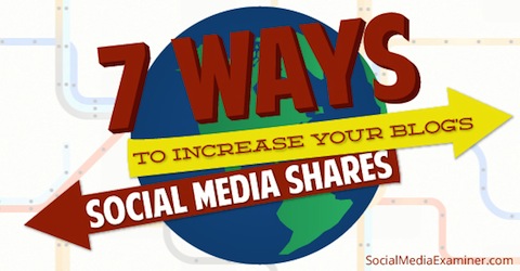7 Ways To Increase Your Blog’s Social Media Shares