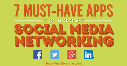 7 Must-Have Networking Apps To Boost Your Social Media Marketing