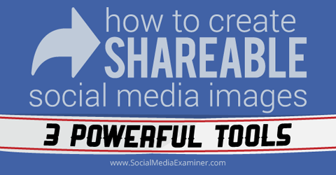 How To Create Sharable Social Media Images: 3 Powerful Tools