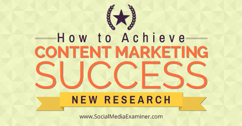 How To Achieve Content Marketing Success: New Research