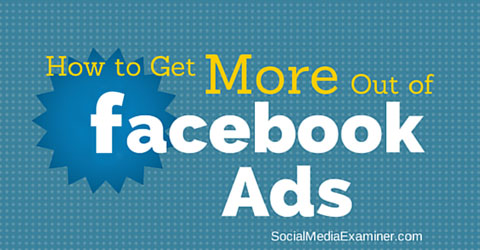 How To Get More Out Of Facebook Ads