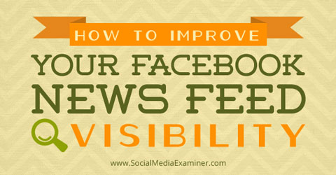 How To Improve Your Facebook News Feed Visibility