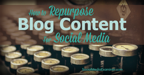 How To Repurpose Blog Content For Social Media