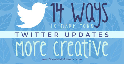 14 Ways To Make Your Twitter Updates More Creative