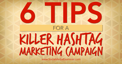Six Tips For A Killer Hashtag Marketing Campaign