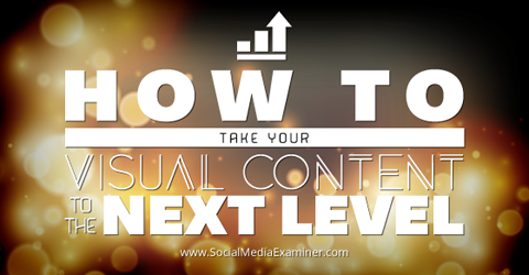 How To Take Your Visual Content To The Next Level