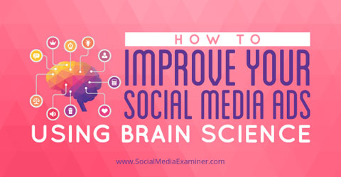 How To Improve Your Social Media Ads Using Brain Science