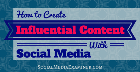How To Create Influential Content With Social Media