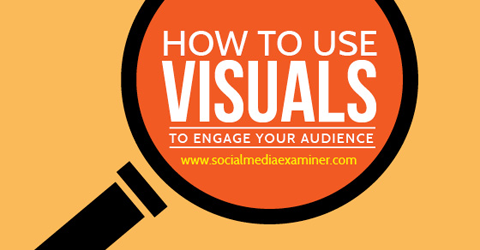 How To Use Visuals To Engage Your Audience