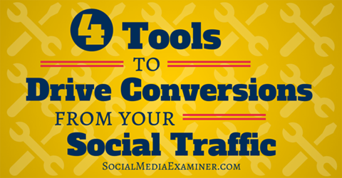4 Tools To Drive Conversions From Your Social Traffic