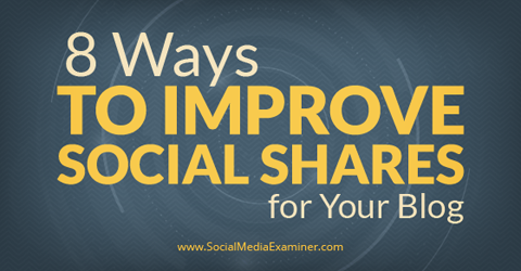8 Ways To Improve Social Shares For Your Blog