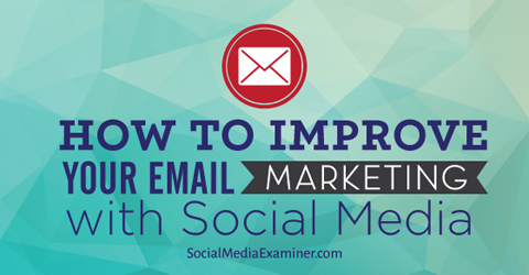 How To Improve Your Email Marketing With Social Media