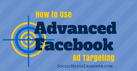 How To Use Advanced Facebook Ad Targeting